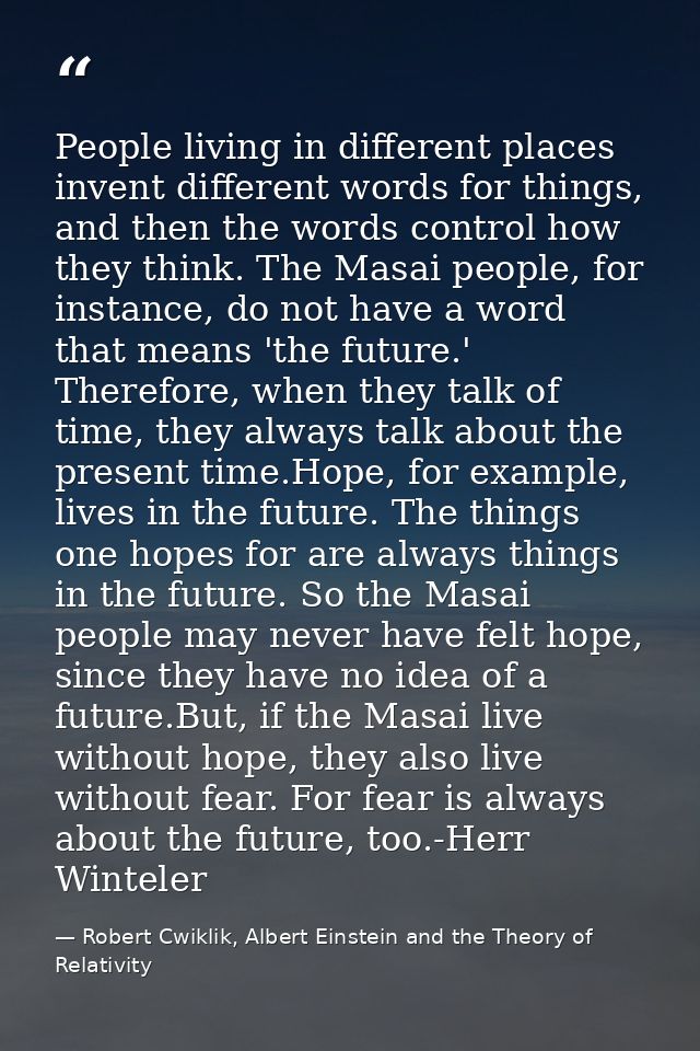 People living in different places invent different words for things, and then the words control how they think. The Masa — Robert Cwiklik, Albert Einstein and the Theory of Relativity