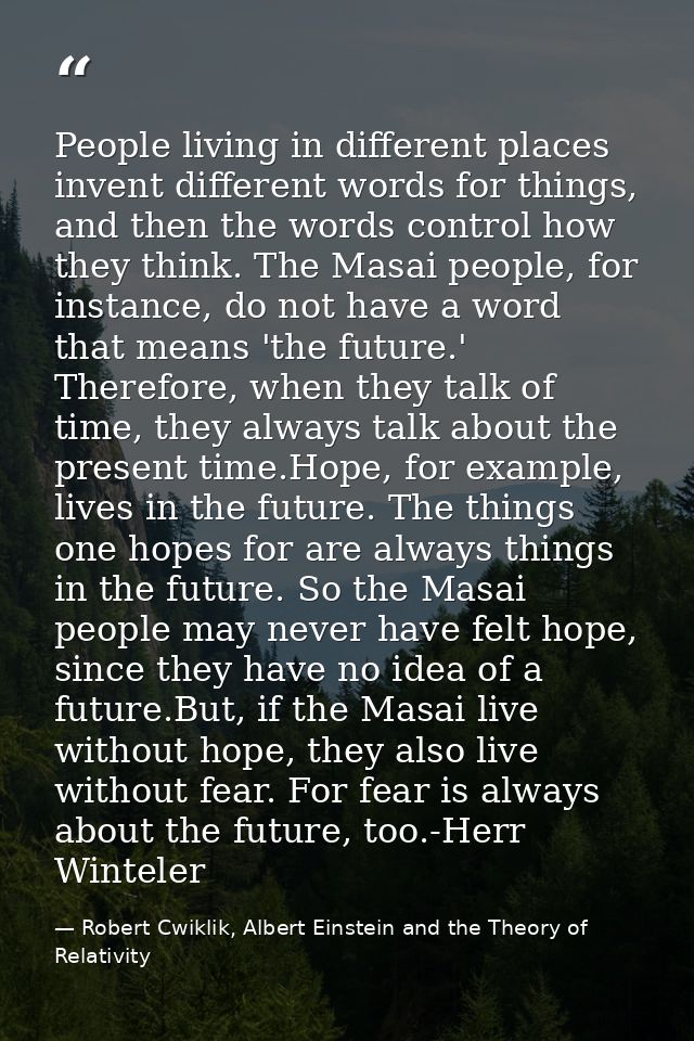 People living in different places invent different words for things, and then the words control how they think. The Masa — Robert Cwiklik, Albert Einstein and the Theory of Relativity