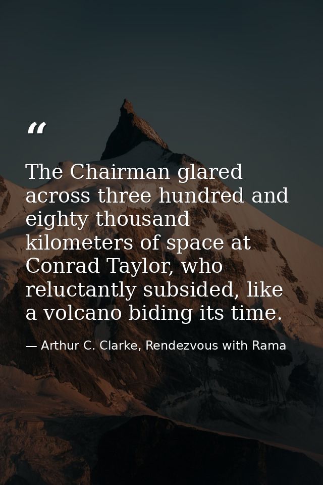 The Chairman glared across three hundred and eighty thousand kilometers of space at Conrad Taylor, who reluctantly subsi — Arthur C. Clarke, Rendezvous with Rama