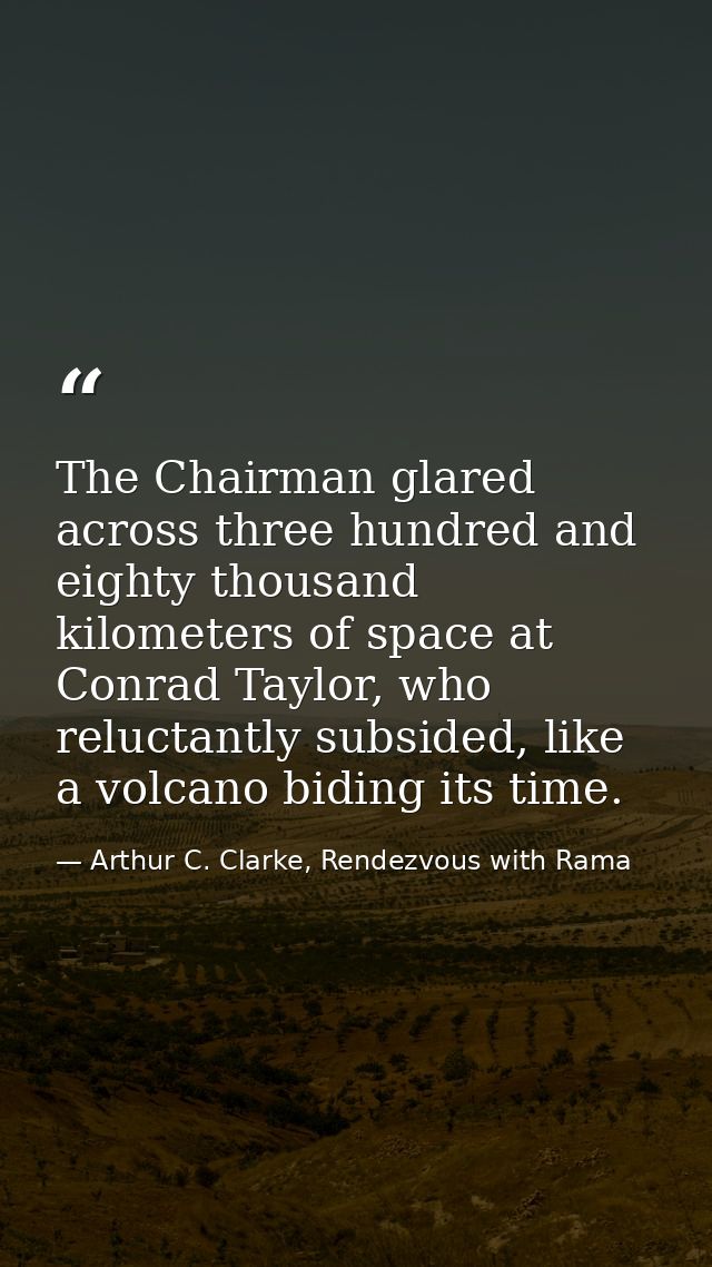 The Chairman glared across three hundred and eighty thousand kilometers of space at Conrad Taylor, who reluctantly subsi — Arthur C. Clarke, Rendezvous with Rama