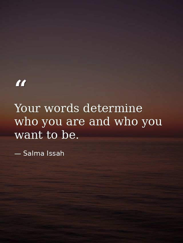 Your words determine who you are and who you want to be. — Salma Issah