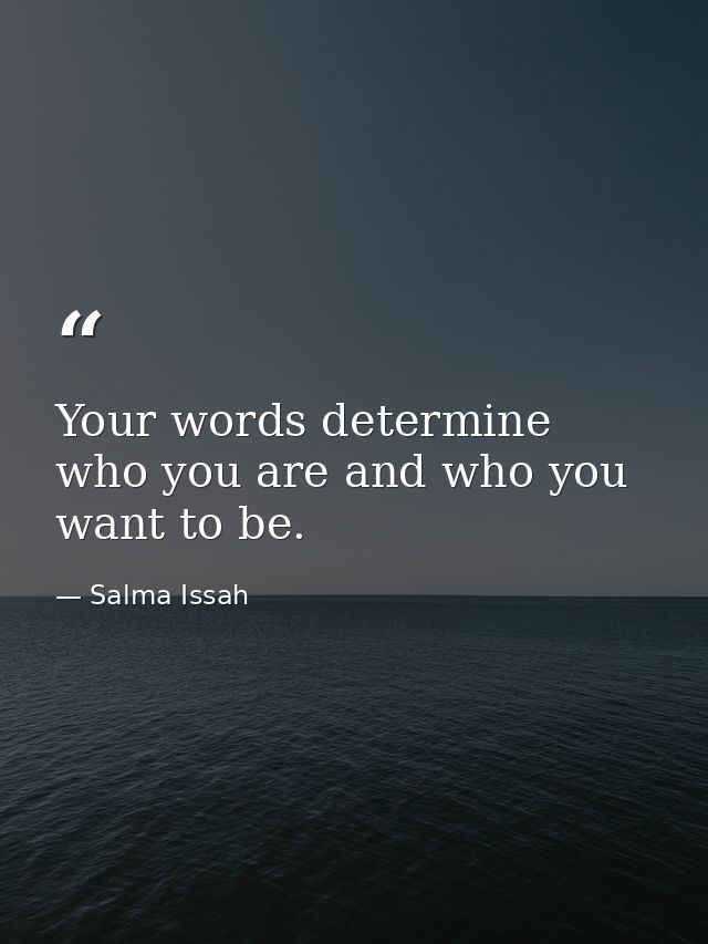 Your words determine who you are and who you want to be. — Salma Issah