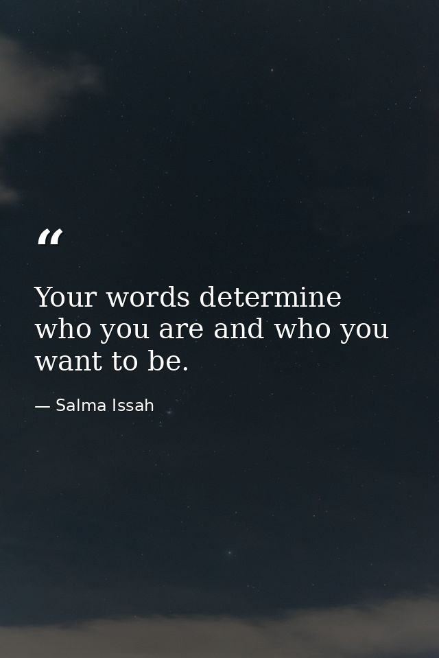 Your words determine who you are and who you want to be. — Salma Issah