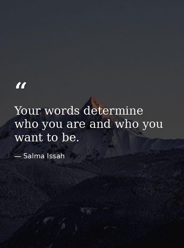 Your words determine who you are and who you want to be. — Salma Issah