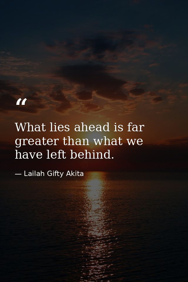 What lies ahead is far greater than what we have left behind. — Lailah Gifty Akita