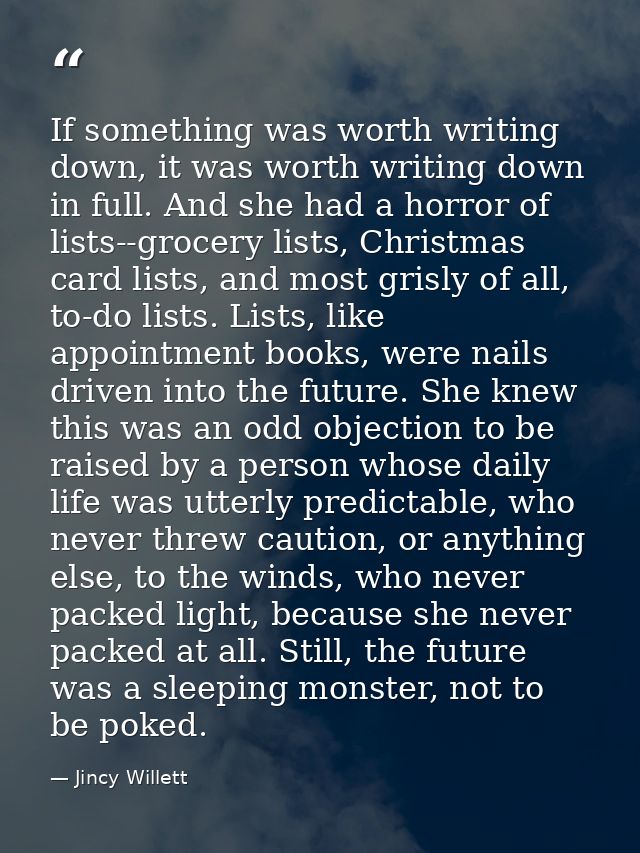 If something was worth writing down, it was worth writing down in full. And she had a horror of lists--grocery lists, Ch — Jincy Willett