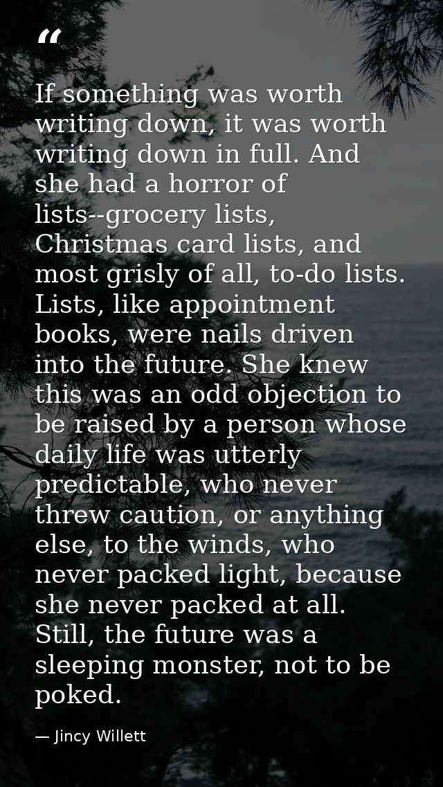 If something was worth writing down, it was worth writing down in full. And she had a horror of lists--grocery lists, Ch — Jincy Willett
