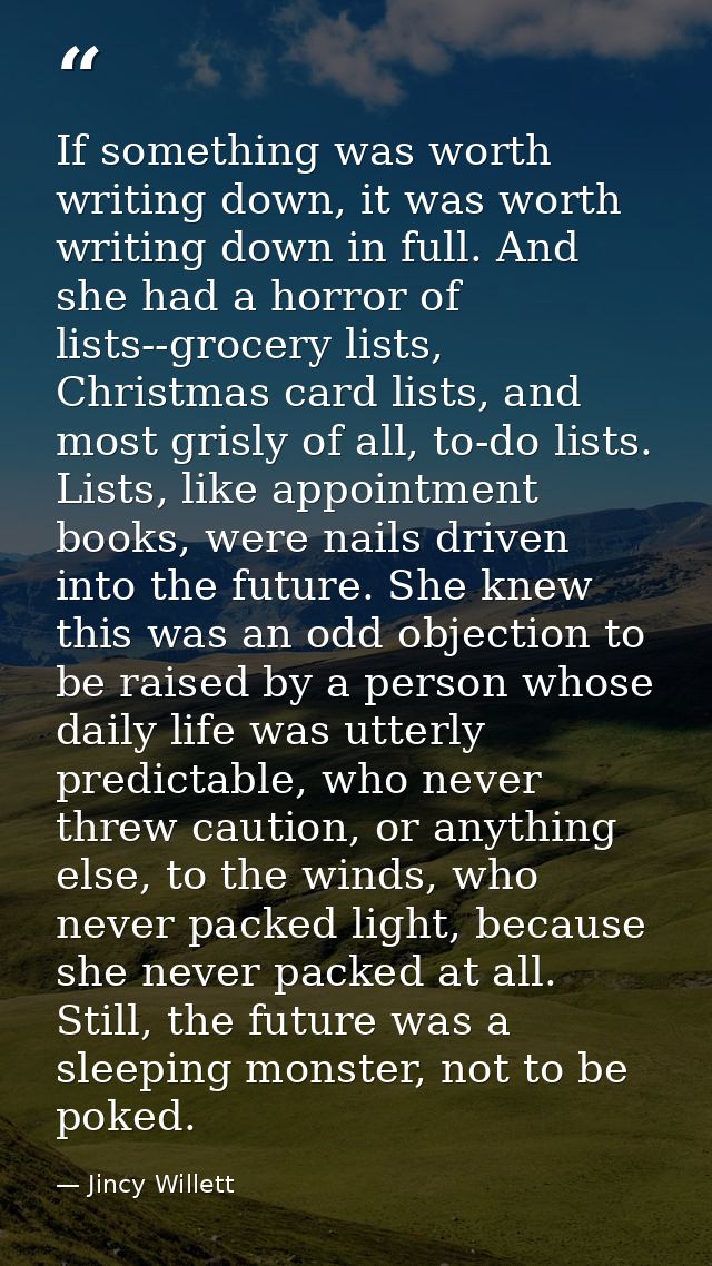 If something was worth writing down, it was worth writing down in full. And she had a horror of lists--grocery lists, Ch — Jincy Willett
