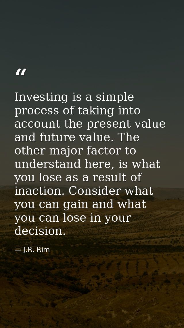 Investing is a simple process of taking into account the present value and future value. The other major factor to under — J.R. Rim
