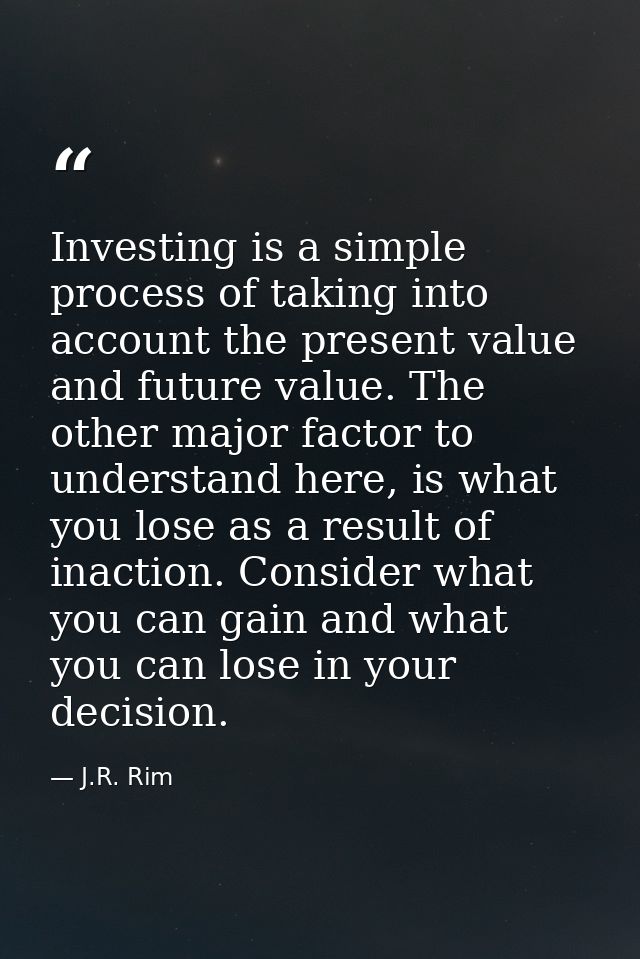 Investing is a simple process of taking into account the present value and future value. The other major factor to under — J.R. Rim