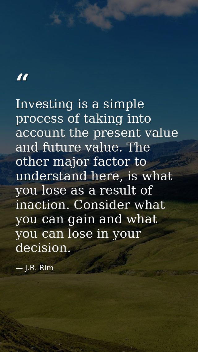 Investing is a simple process of taking into account the present value and future value. The other major factor to under — J.R. Rim