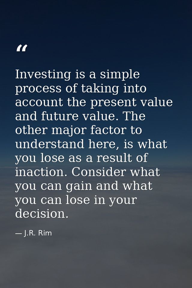 Investing is a simple process of taking into account the present value and future value. The other major factor to under — J.R. Rim