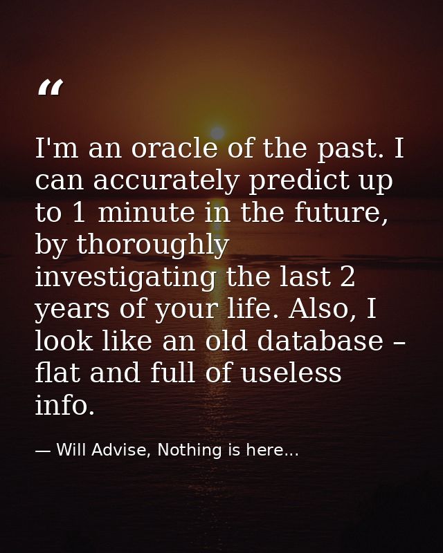 I'm an oracle of the past. I can accurately predict up to 1 minute in the future, by thoroughly investigating the last 2 — Will Advise, Nothing is here...