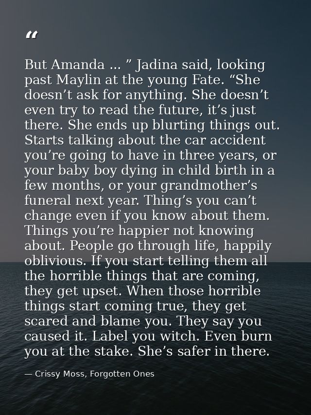 But Amanda ... ” Jadina said, looking past Maylin at the young Fate. “She doesn’t ask for anything. She doesn’t even try — Crissy Moss, Forgotten Ones