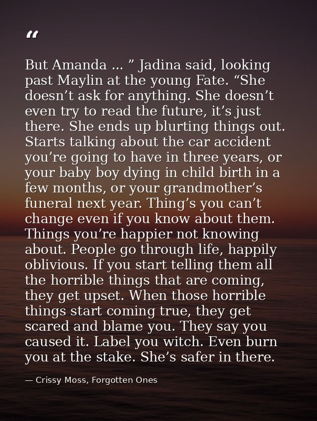 But Amanda ... ” Jadina said, looking past Maylin at the young Fate. “She doesn’t ask for anything. She doesn’t even try — Crissy Moss, Forgotten Ones