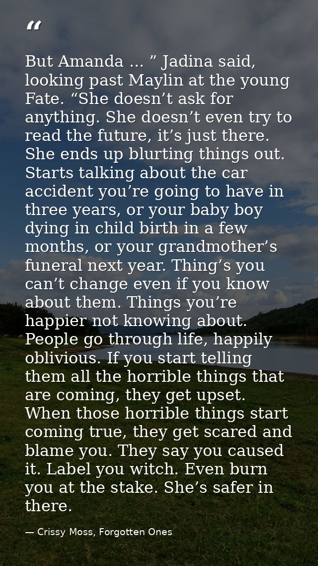 But Amanda ... ” Jadina said, looking past Maylin at the young Fate. “She doesn’t ask for anything. She doesn’t even try — Crissy Moss, Forgotten Ones