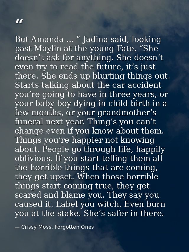 But Amanda ... ” Jadina said, looking past Maylin at the young Fate. “She doesn’t ask for anything. She doesn’t even try — Crissy Moss, Forgotten Ones