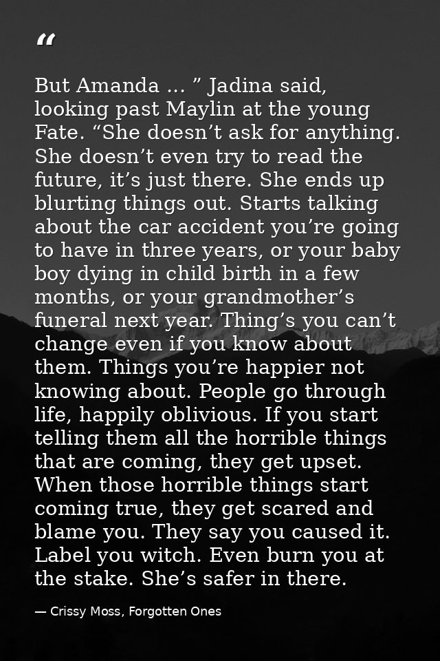 But Amanda ... ” Jadina said, looking past Maylin at the young Fate. “She doesn’t ask for anything. She doesn’t even try — Crissy Moss, Forgotten Ones
