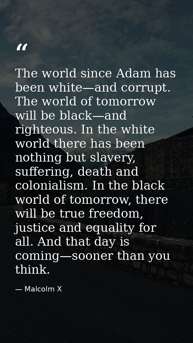 The world since Adam has been white—and corrupt. The world of tomorrow will be black—and righteous. In the white world t — Malcolm X