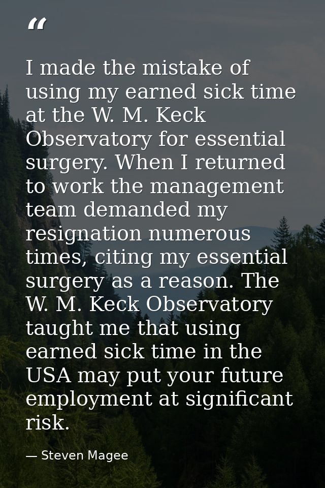 I made the mistake of using my earned sick time at the W. M. Keck Observatory for essential surgery. When I returned to  — Steven Magee