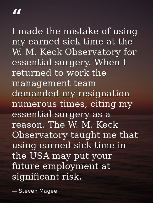 I made the mistake of using my earned sick time at the W. M. Keck Observatory for essential surgery. When I returned to  — Steven Magee