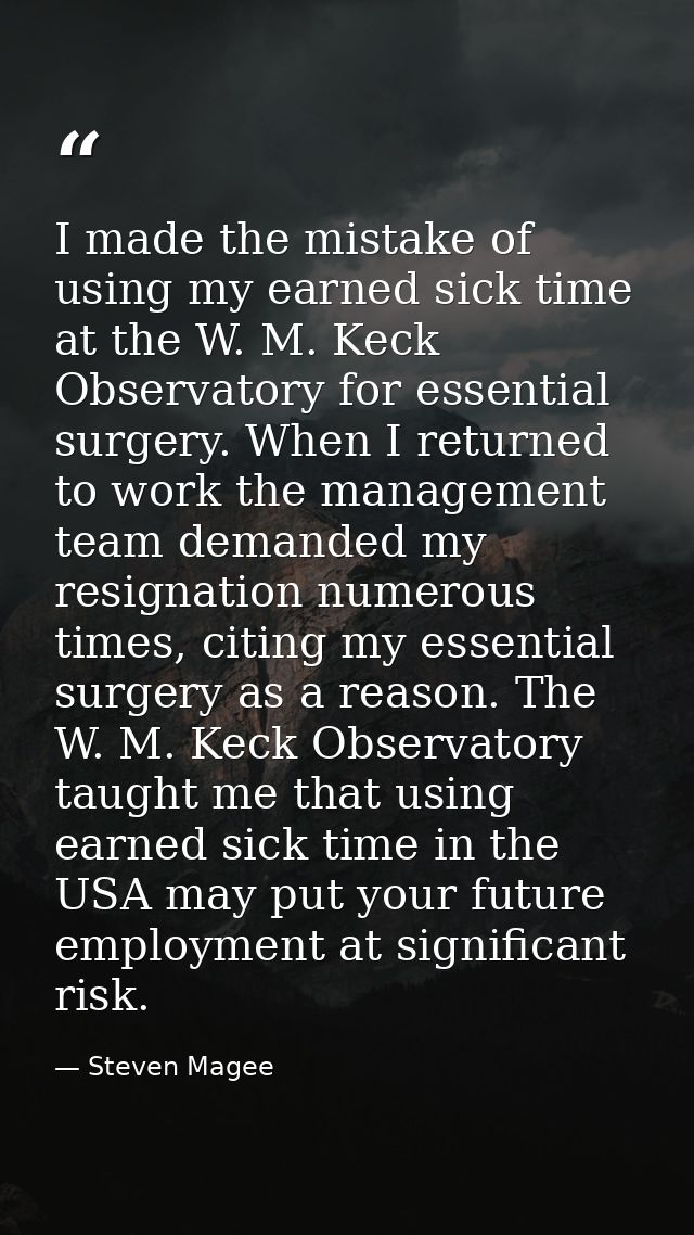 I made the mistake of using my earned sick time at the W. M. Keck Observatory for essential surgery. When I returned to  — Steven Magee