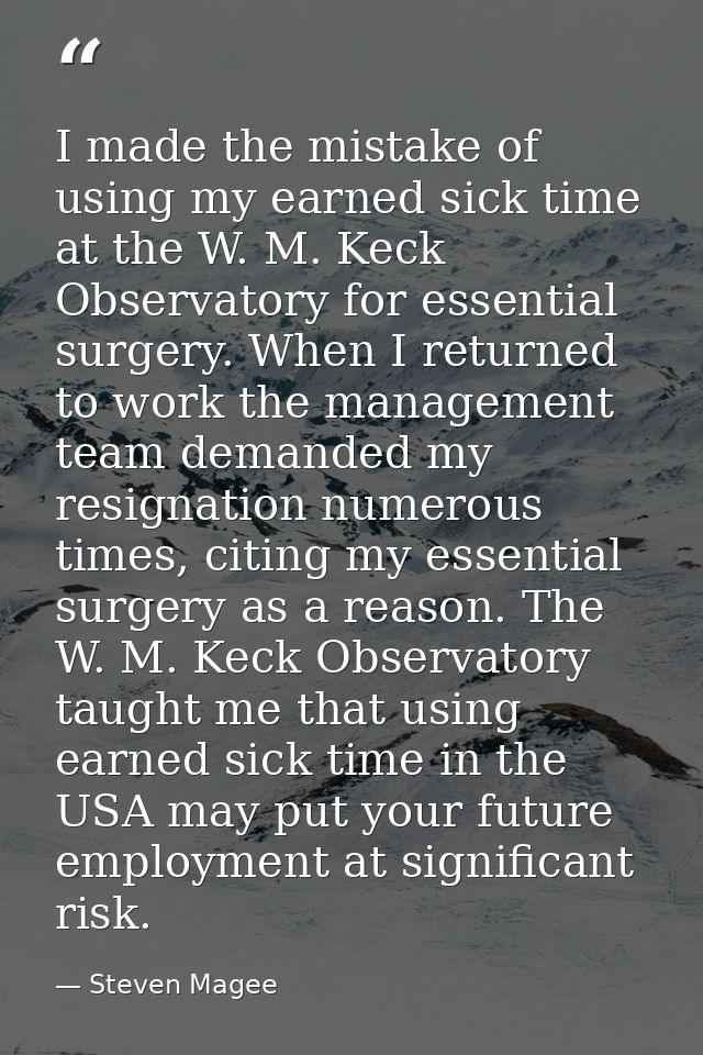I made the mistake of using my earned sick time at the W. M. Keck Observatory for essential surgery. When I returned to  — Steven Magee