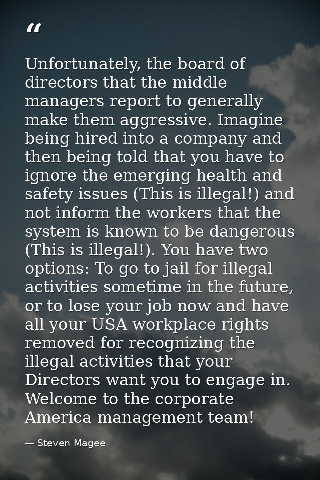 Unfortunately, the board of directors that the middle managers report to generally make them aggressive. Imagine being h — Steven Magee