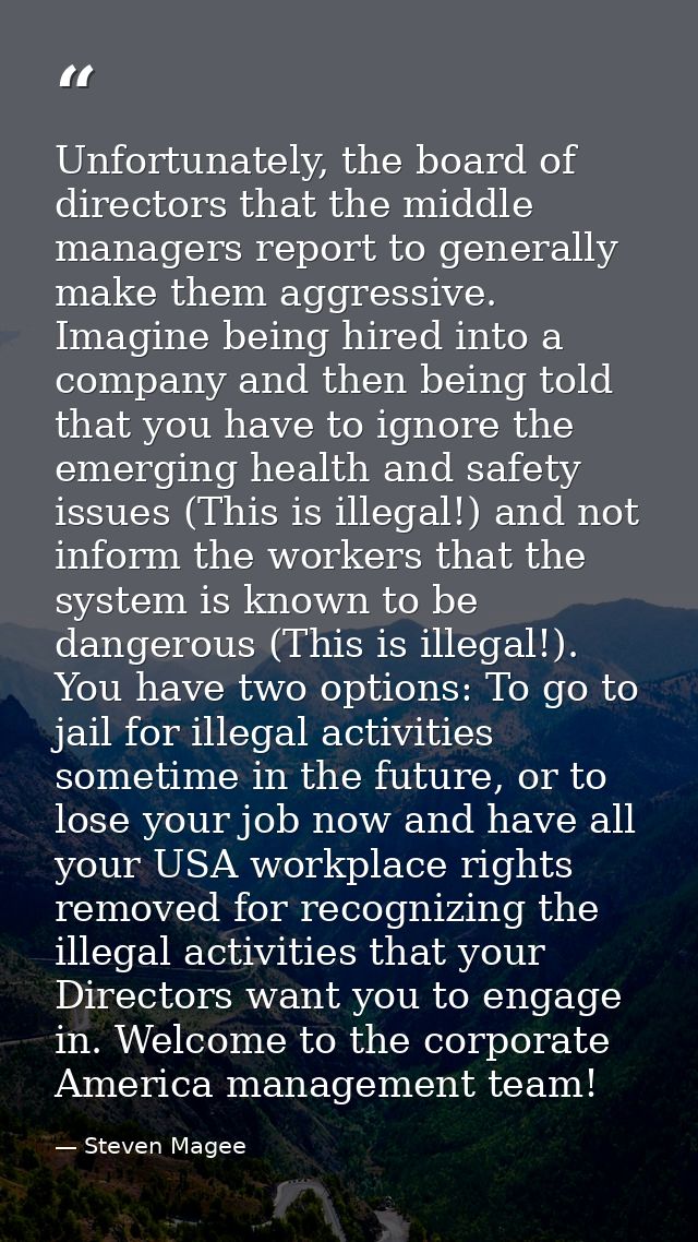 Unfortunately, the board of directors that the middle managers report to generally make them aggressive. Imagine being h — Steven Magee