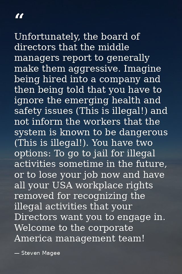 Unfortunately, the board of directors that the middle managers report to generally make them aggressive. Imagine being h — Steven Magee
