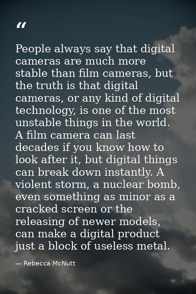 People always say that digital cameras are much more stable than film cameras, but the truth is that digital cameras, or — Rebecca McNutt