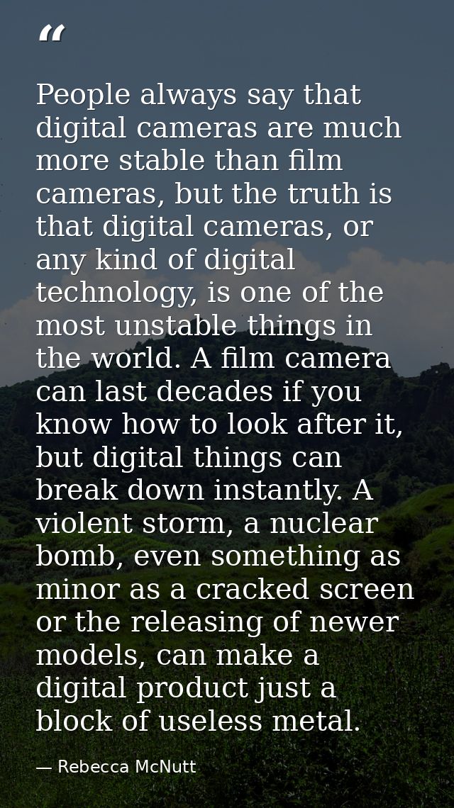 People always say that digital cameras are much more stable than film cameras, but the truth is that digital cameras, or — Rebecca McNutt