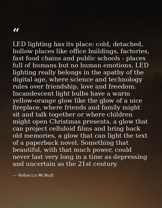 LED lighting has its place: cold, detached, hollow places like office buildings, factories, fast food chains and public  — Rebecca McNutt