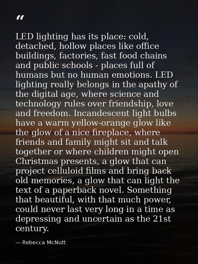 LED lighting has its place: cold, detached, hollow places like office buildings, factories, fast food chains and public  — Rebecca McNutt