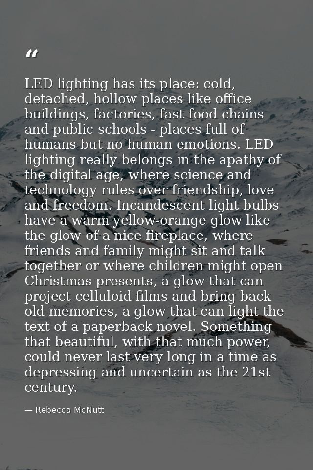 LED lighting has its place: cold, detached, hollow places like office buildings, factories, fast food chains and public  — Rebecca McNutt