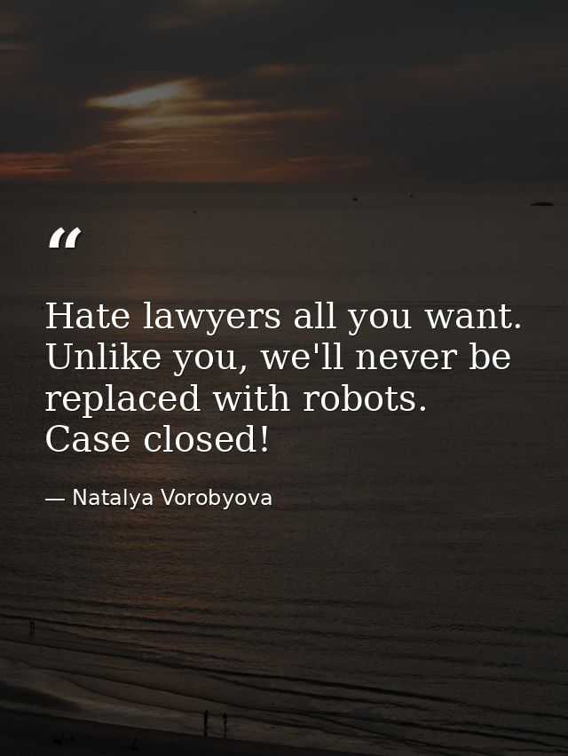 Hate lawyers all you want. Unlike you, we'll never be replaced with robots. Case closed! — Natalya Vorobyova