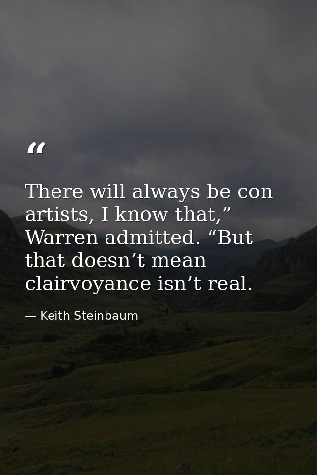 There will always be con artists, I know that,” Warren admitted. “But that doesn’t mean clairvoyance isn’t real. — Keith Steinbaum