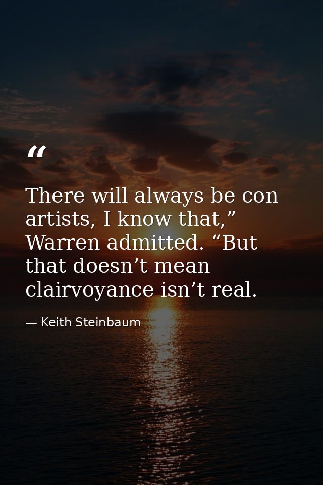There will always be con artists, I know that,” Warren admitted. “But that doesn’t mean clairvoyance isn’t real. — Keith Steinbaum