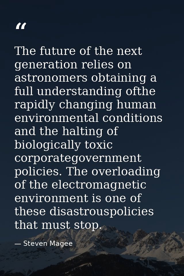 The future of the next generation relies on astronomers obtaining a full understanding ofthe rapidly changing human envi — Steven Magee