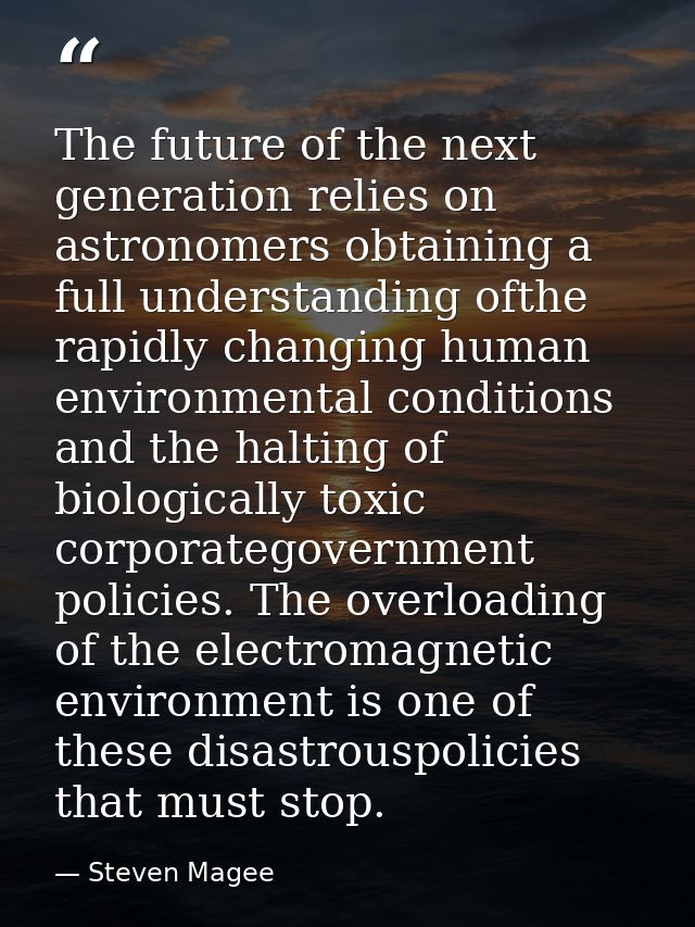 The future of the next generation relies on astronomers obtaining a full understanding ofthe rapidly changing human envi — Steven Magee