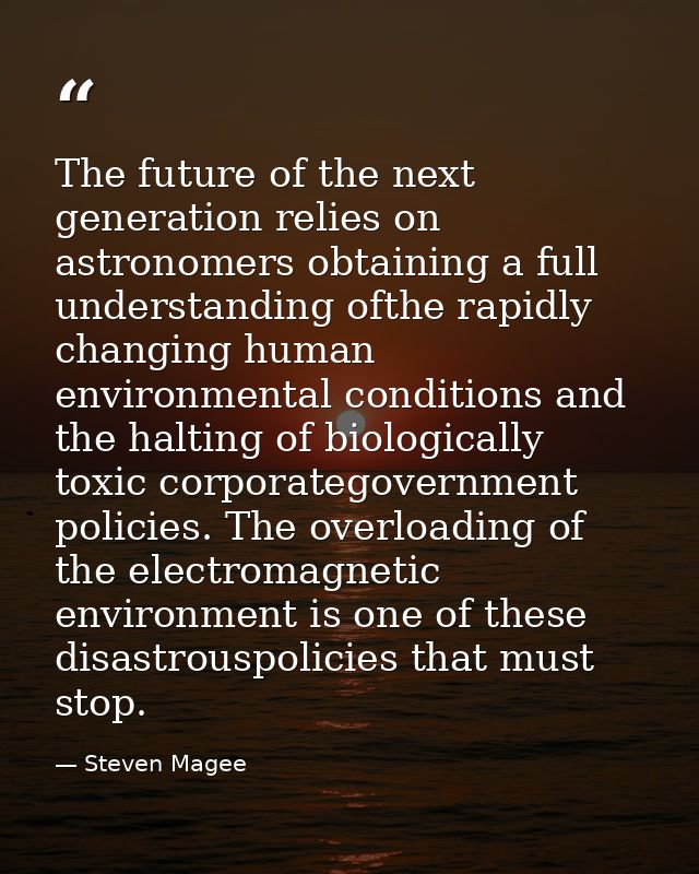 The future of the next generation relies on astronomers obtaining a full understanding ofthe rapidly changing human envi — Steven Magee