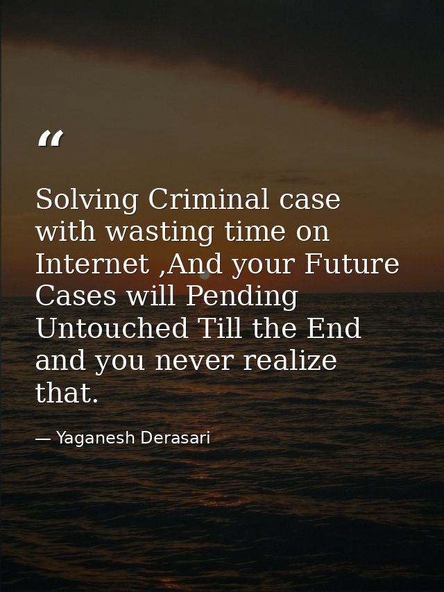 Solving Criminal case with wasting time on Internet ,And your Future Cases will Pending Untouched Till the End and you n — Yaganesh Derasari