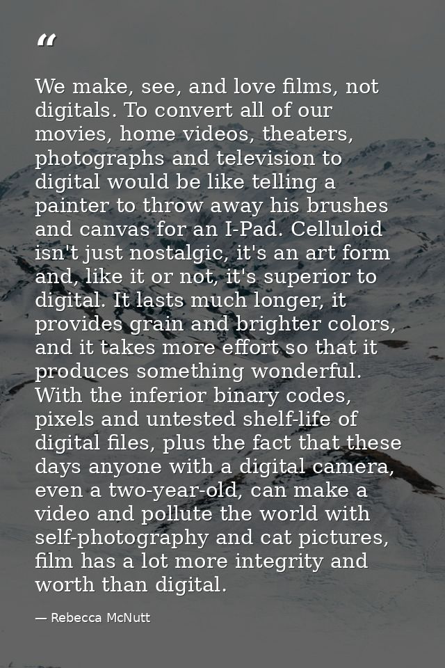 We make, see, and love films, not digitals. To convert all of our movies, home videos, theaters, photographs and televis — Rebecca McNutt