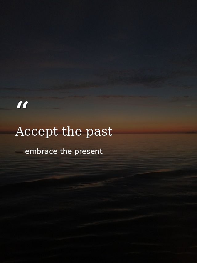 Accept the past — embrace the present