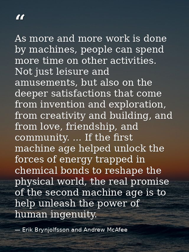 As more and more work is done by machines, people can spend more time on other activities. Not just leisure and amusemen — Erik Brynjolfsson and Andrew McAfee