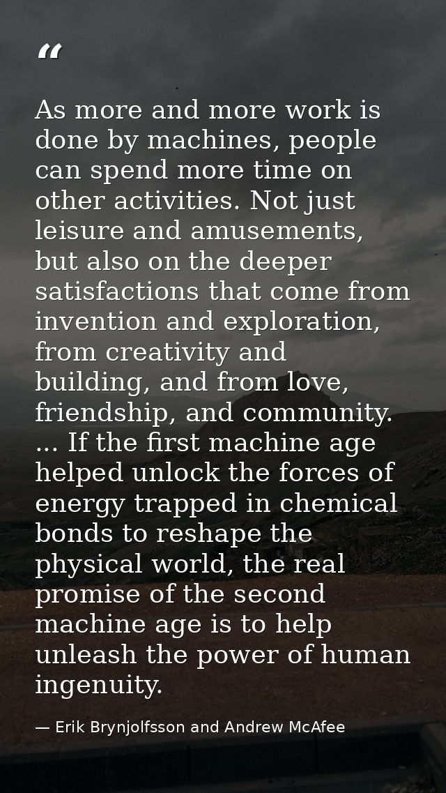 As more and more work is done by machines, people can spend more time on other activities. Not just leisure and amusemen — Erik Brynjolfsson and Andrew McAfee