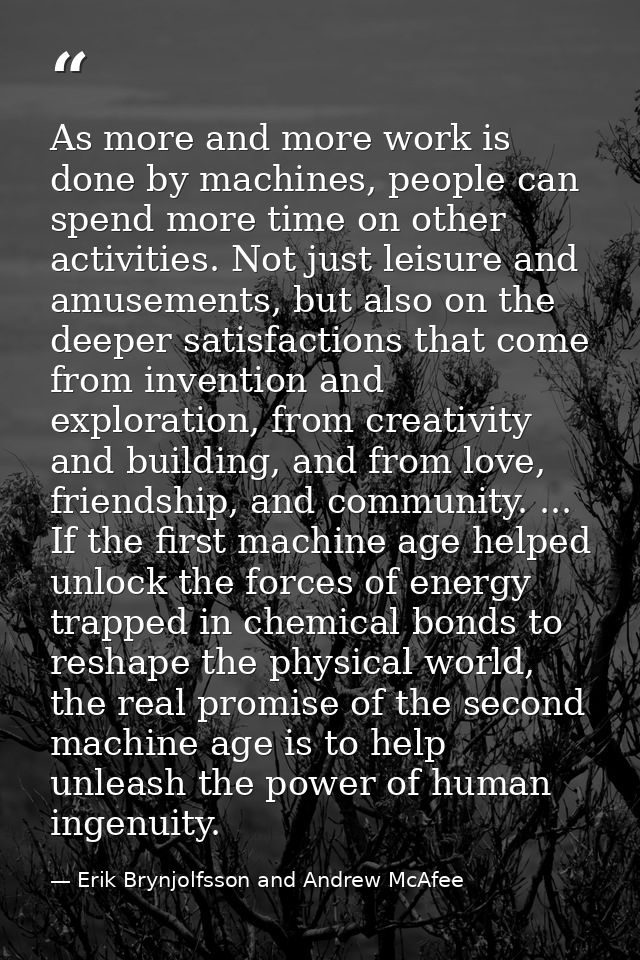 As more and more work is done by machines, people can spend more time on other activities. Not just leisure and amusemen — Erik Brynjolfsson and Andrew McAfee