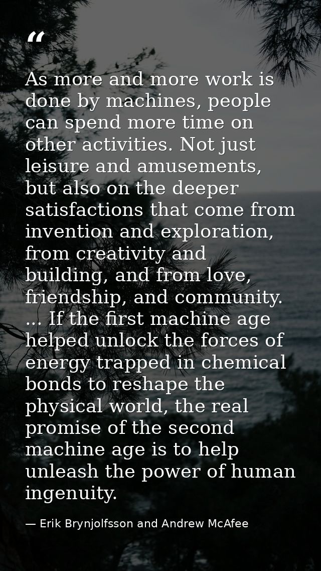 As more and more work is done by machines, people can spend more time on other activities. Not just leisure and amusemen — Erik Brynjolfsson and Andrew McAfee