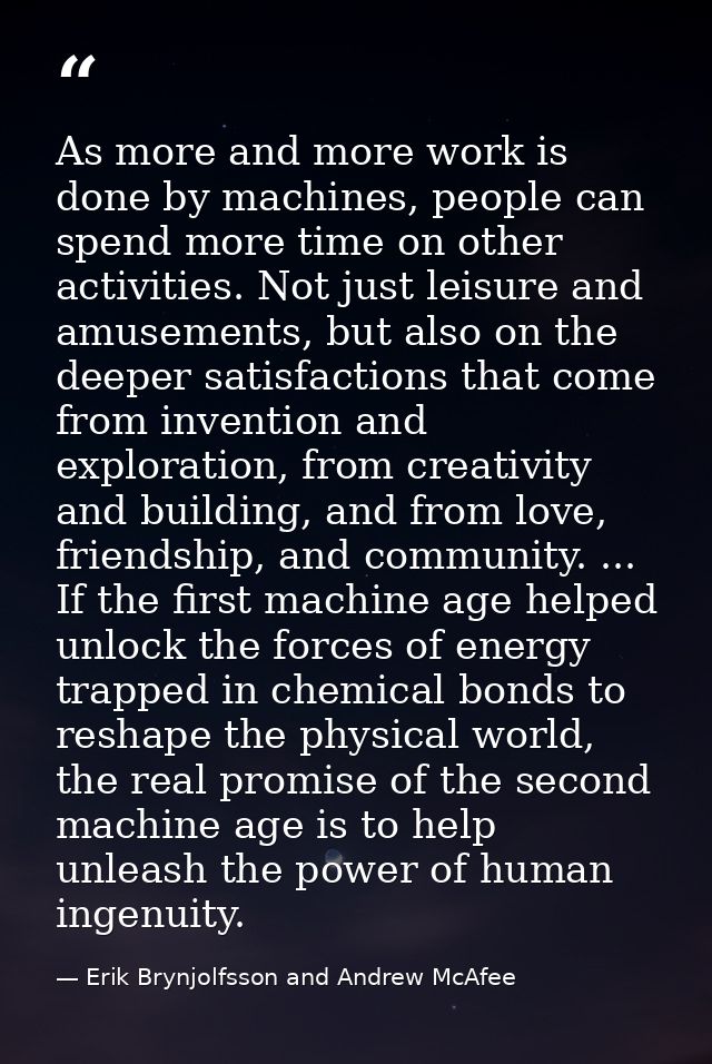 As more and more work is done by machines, people can spend more time on other activities. Not just leisure and amusemen — Erik Brynjolfsson and Andrew McAfee