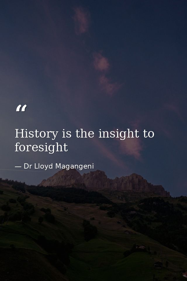 History is the insight to foresight — Dr Lloyd Magangeni